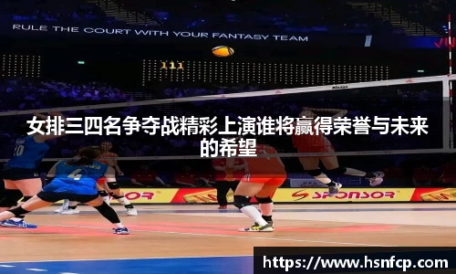 女排三四名争夺战精彩上演谁将赢得荣誉与未来的希望