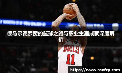德马尔德罗赞的篮球之路与职业生涯成就深度解析