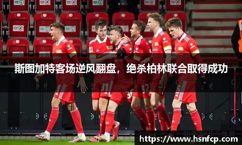 斯图加特客场逆风翻盘，绝杀柏林联合取得成功